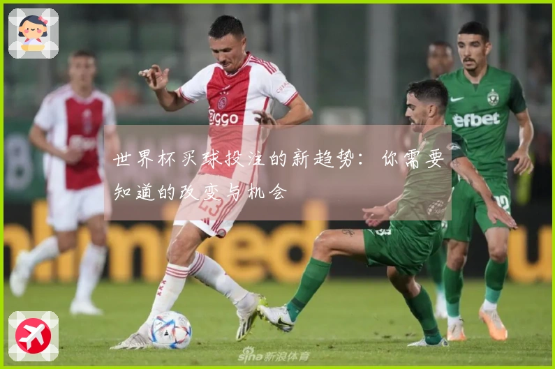 世界杯买球投注的新趋势：你需要知道的改变与机会